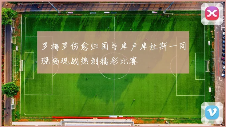 罗梅罗伤愈归国与库卢库杜斯一同现场观战热刺精彩比赛