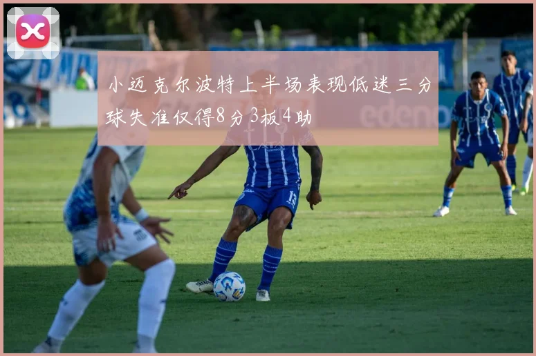 小迈克尔波特上半场表现低迷三分球失准仅得8分3板4助